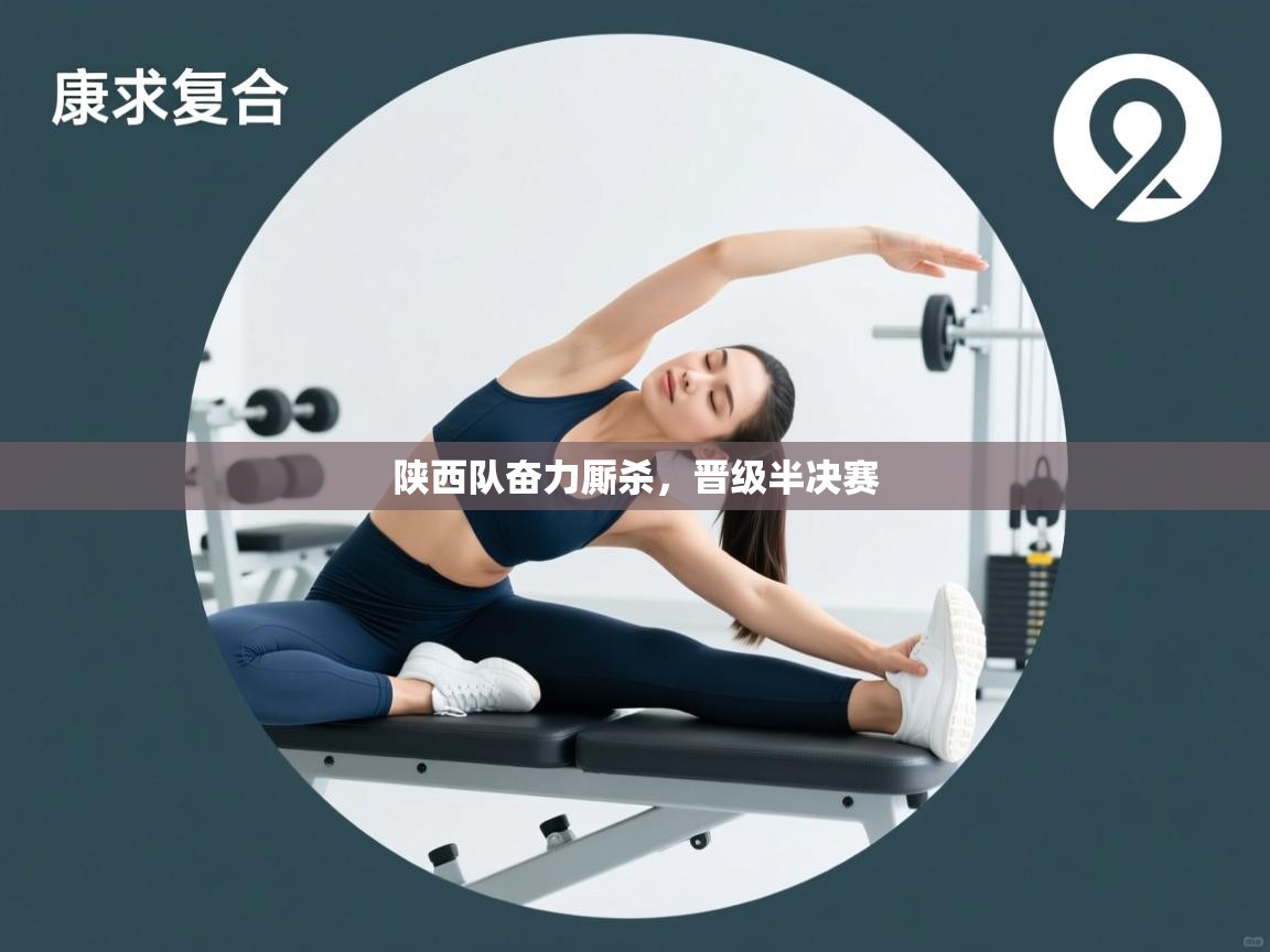 陕西队奋力厮杀，晋级半决赛